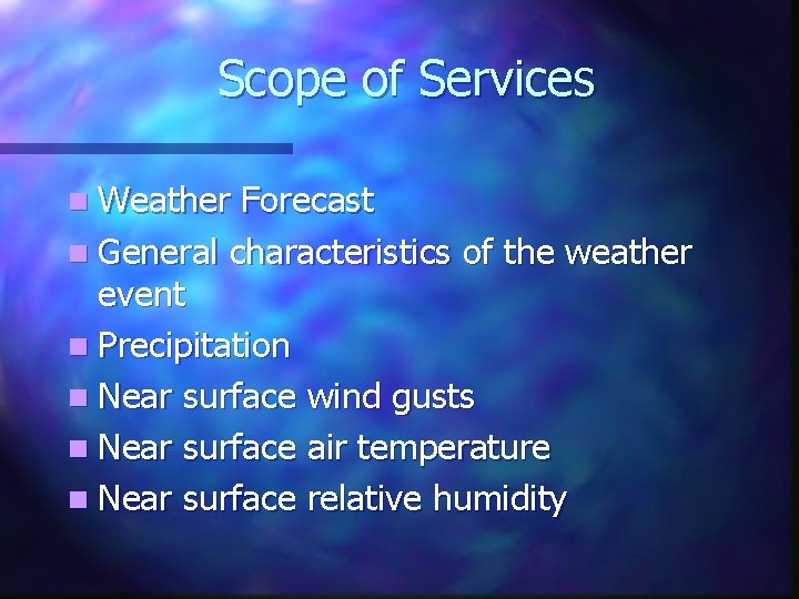 Scope of Services n Weather Forecast n General characteristics of the weather event n