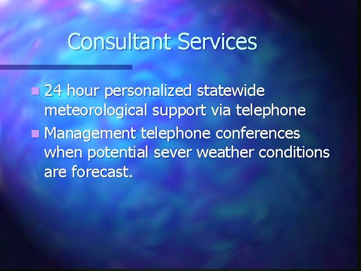 Consultant Services n 24 hour personalized statewide meteorological support via telephone n Management telephone