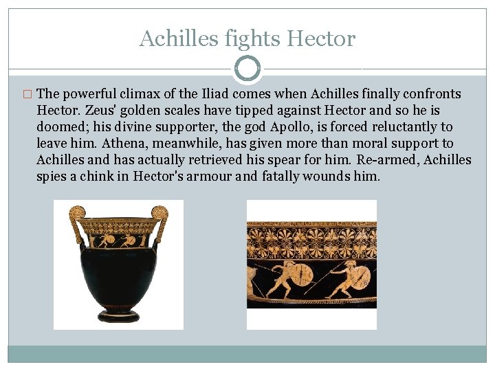 Achilles fights Hector � The powerful climax of the Iliad comes when Achilles finally