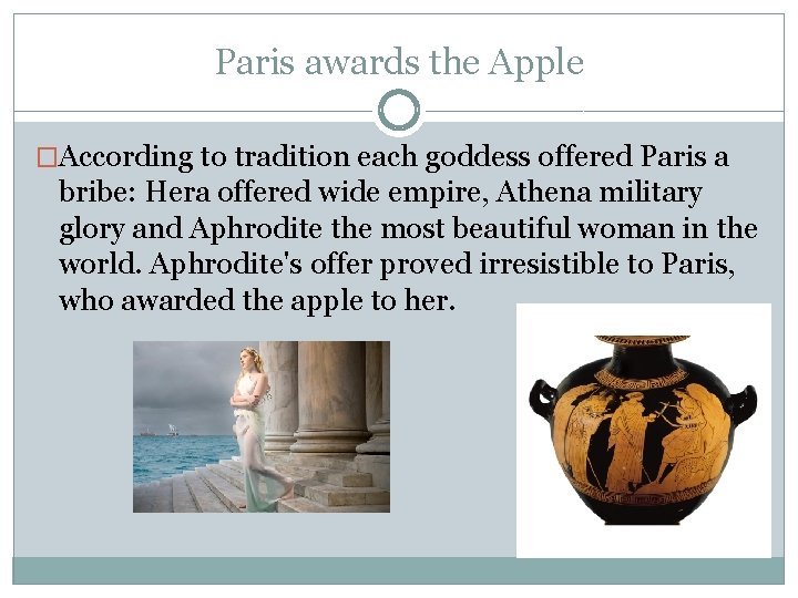 Paris awards the Apple �According to tradition each goddess offered Paris a bribe: Hera