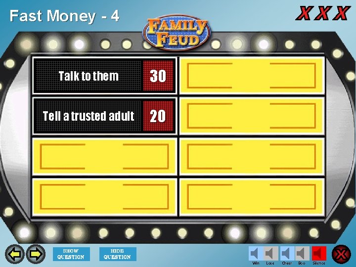 Fast Money - 4 Talk to them 30 Tell a trusted adult 20 Win