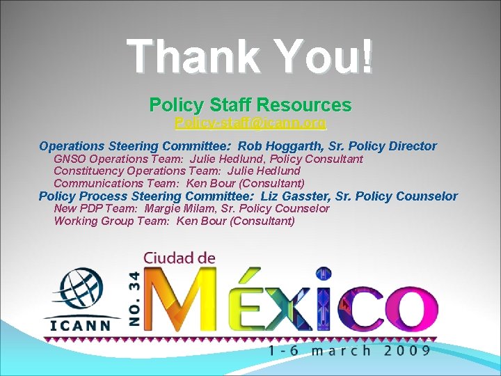 Thank You! Policy Staff Resources Policy-staff@icann. org Operations Steering Committee: Rob Hoggarth, Sr. Policy