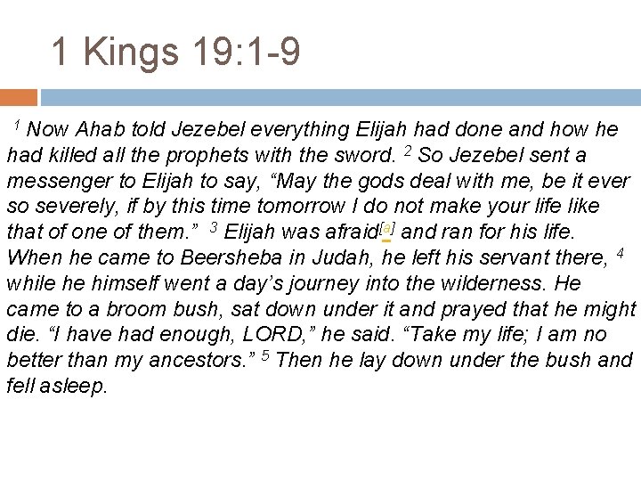 1 Kings 19: 1 -9 Now Ahab told Jezebel everything Elijah had done and