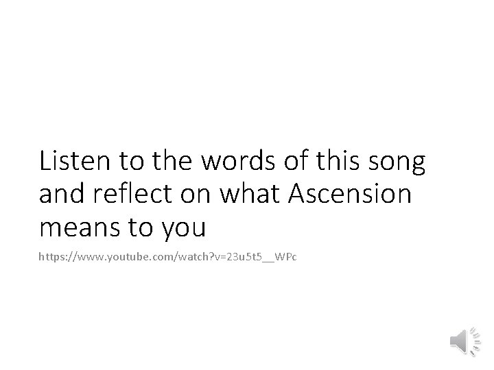 Listen to the words of this song and reflect on what Ascension means to