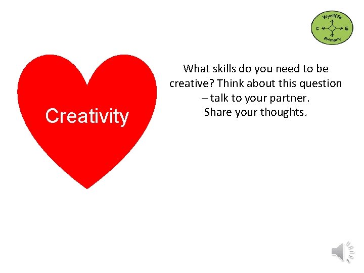 Creativity What skills do you need to be creative? Think about this question –