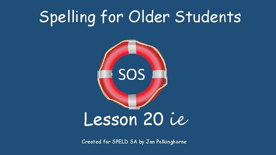 Spelling for Older Students SOS Lesson 20 ie Created for SPELD SA by Jan