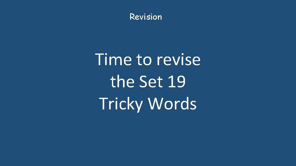 Revision Time to revise the Set 19 Tricky Words 