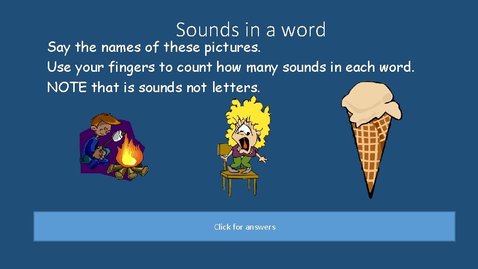 Sounds in a word Say the names of these pictures. Use your fingers to