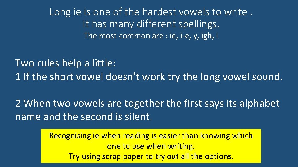 Long ie is one of the hardest vowels to write. It has many different