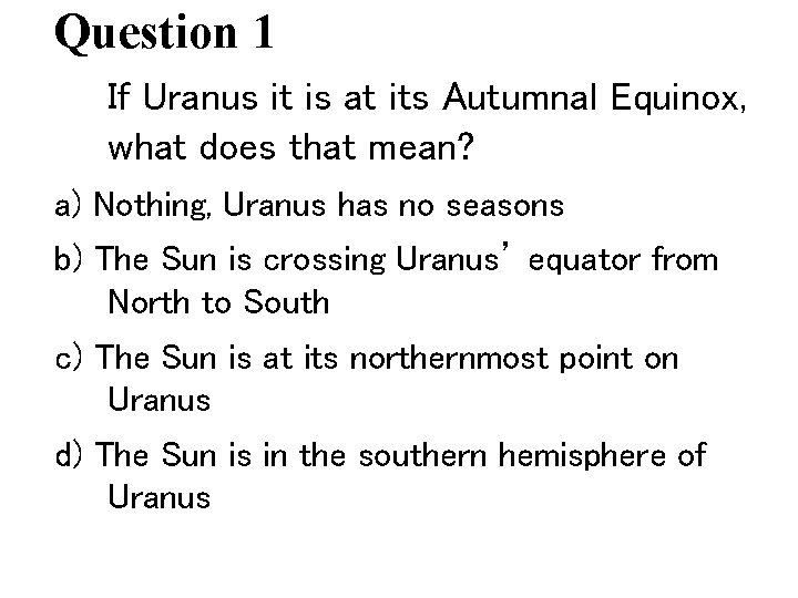 Question 1 If Uranus it is at its Autumnal Equinox, what does that mean?