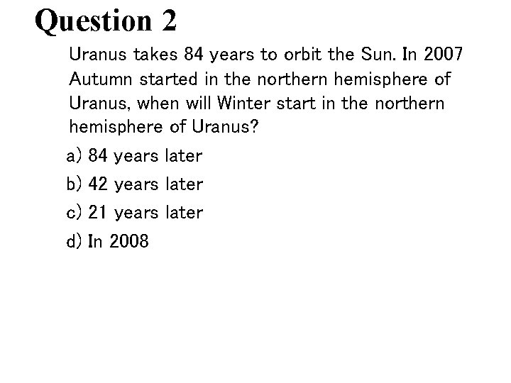 Question 2 Uranus takes 84 years to orbit the Sun. In 2007 Autumn started