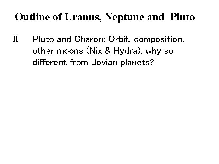 Outline of Uranus, Neptune and Pluto II. Pluto and Charon: Orbit, composition, other moons