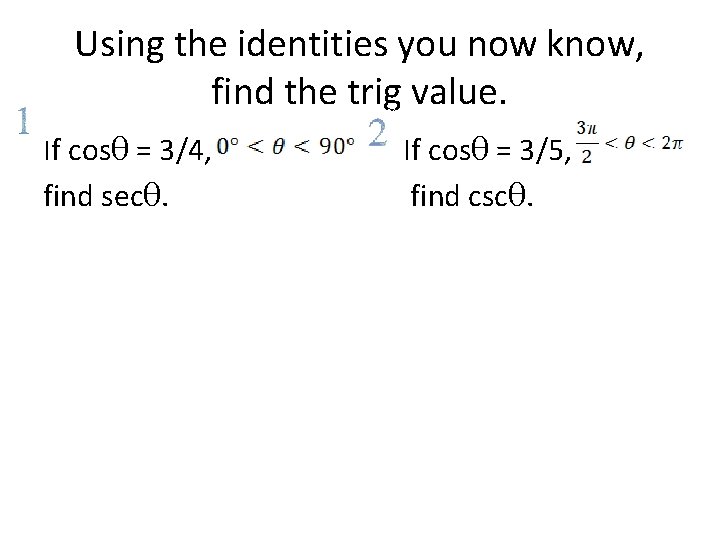 Using the identities you now know, find the trig value. If cosθ = 3/4,