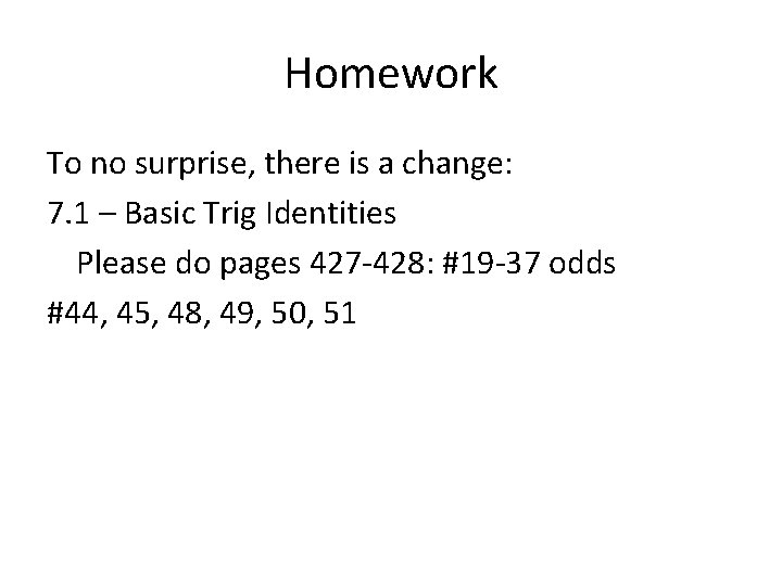 Homework To no surprise, there is a change: 7. 1 – Basic Trig Identities