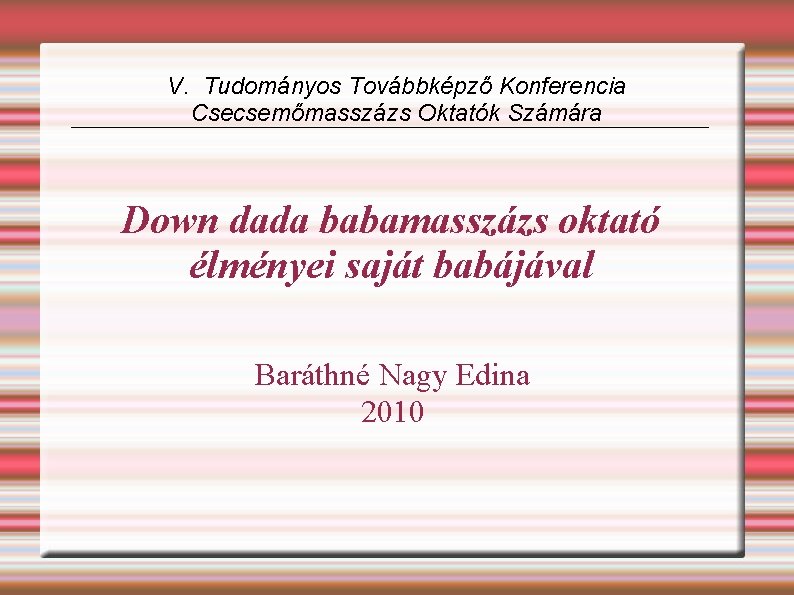 V. Tudományos Továbbképző Konferencia Csecsemőmasszázs Oktatók Számára Down dada babamasszázs oktató élményei saját babájával