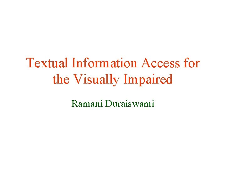 Textual Information Access for the Visually Impaired Ramani Duraiswami 