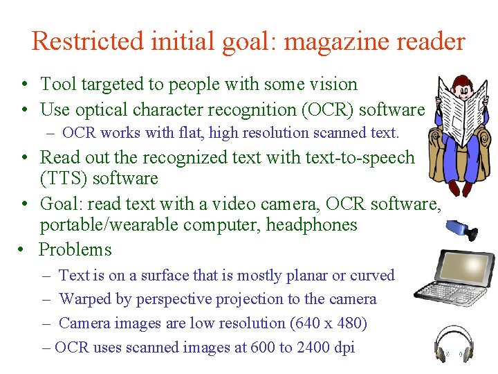 Restricted initial goal: magazine reader • Tool targeted to people with some vision •