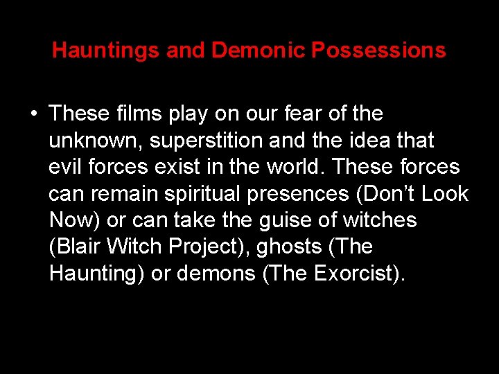 Hauntings and Demonic Possessions • These films play on our fear of the unknown,