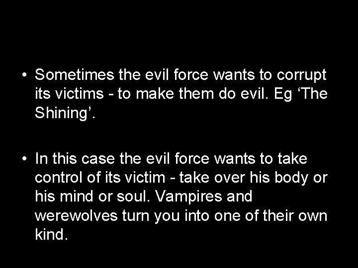  • Sometimes the evil force wants to corrupt its victims - to make