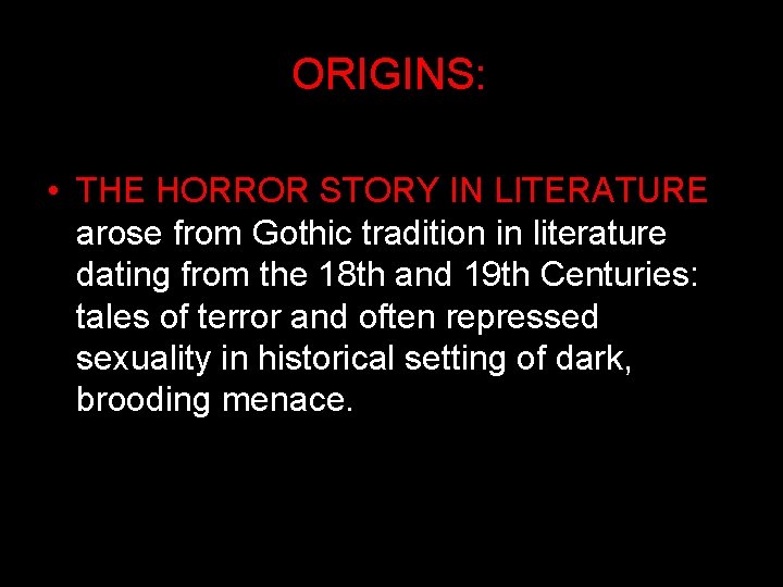 ORIGINS: • THE HORROR STORY IN LITERATURE arose from Gothic tradition in literature dating