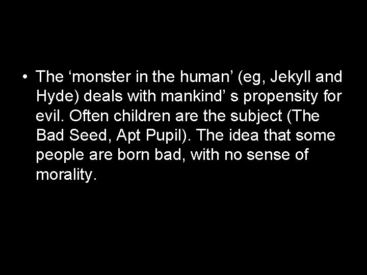  • The ‘monster in the human’ (eg, Jekyll and Hyde) deals with mankind’