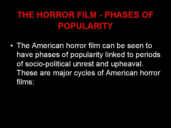 THE HORROR FILM - PHASES OF POPULARITY • The American horror film can be