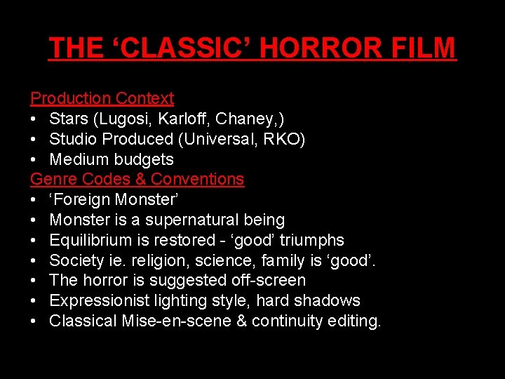 THE ‘CLASSIC’ HORROR FILM Production Context • Stars (Lugosi, Karloff, Chaney, ) • Studio