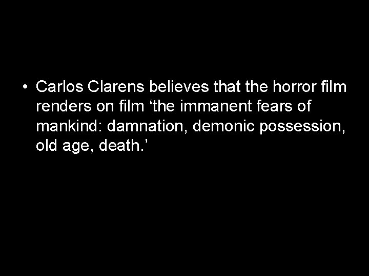  • Carlos Clarens believes that the horror film renders on film ‘the immanent