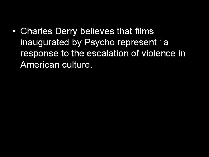  • Charles Derry believes that films inaugurated by Psycho represent ‘ a response