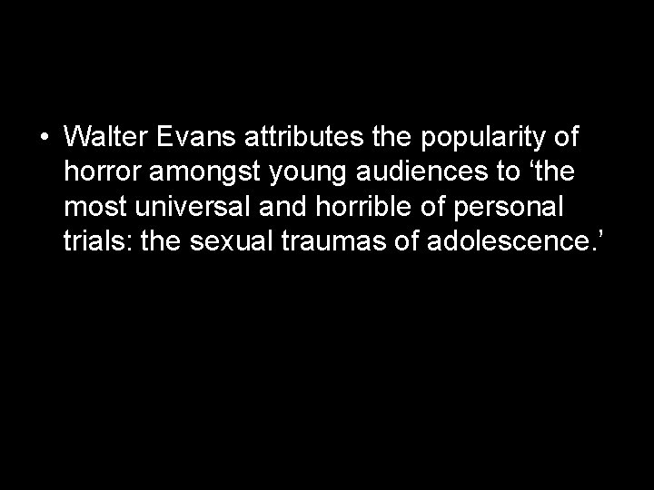  • Walter Evans attributes the popularity of horror amongst young audiences to ‘the