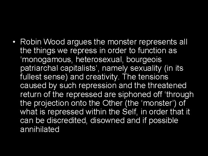  • Robin Wood argues the monster represents all the things we repress in
