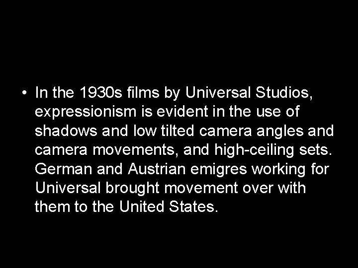  • In the 1930 s films by Universal Studios, expressionism is evident in