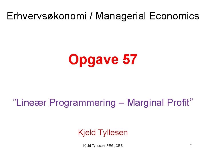Erhvervsøkonomi / Managerial Economics Opgave 57 ”Lineær Programmering – Marginal Profit” Kjeld Tyllesen, PEØ,