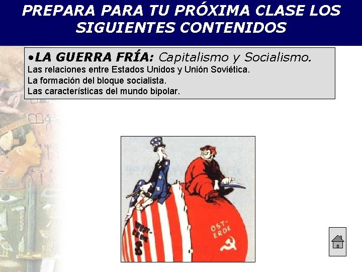 PREPARA TU PRÓXIMA CLASE LOS SIGUIENTES CONTENIDOS • LA GUERRA FRÍA: Capitalismo y Socialismo.