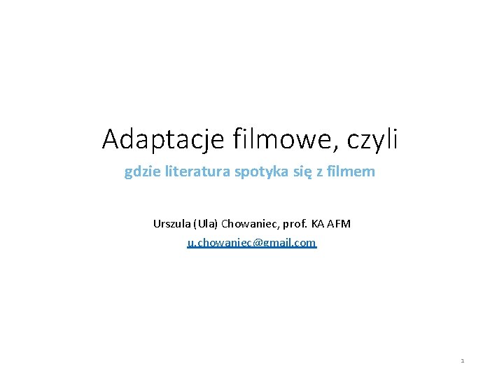 Adaptacje filmowe, czyli gdzie literatura spotyka się z filmem Urszula (Ula) Chowaniec, prof. KA