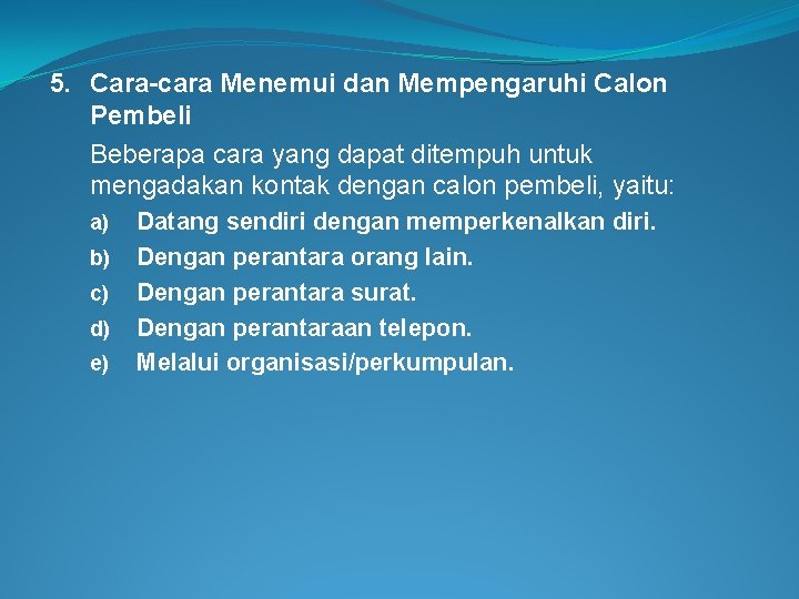 5. Cara-cara Menemui dan Mempengaruhi Calon Pembeli Beberapa cara yang dapat ditempuh untuk mengadakan