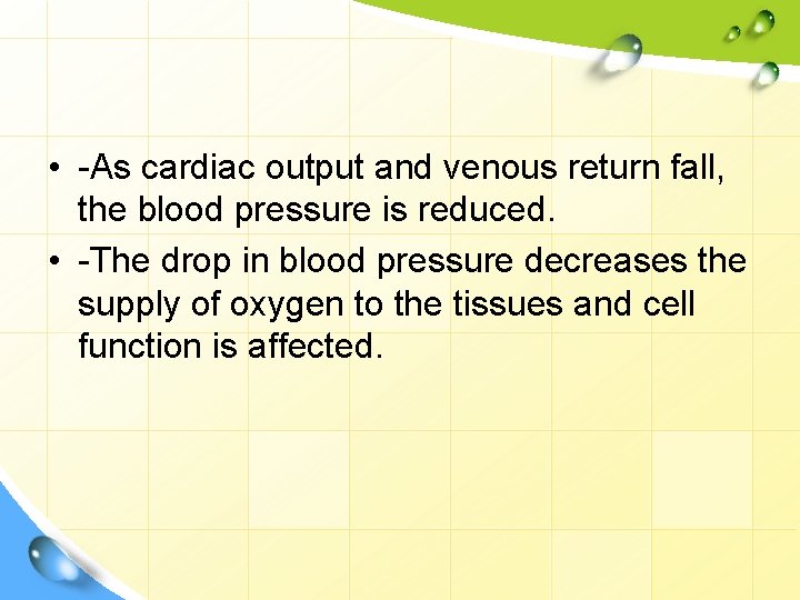  • -As cardiac output and venous return fall, the blood pressure is reduced.