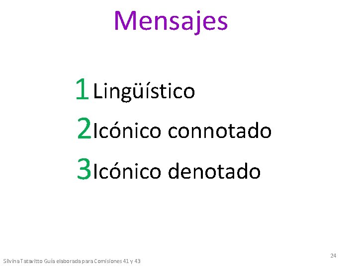 Mensajes 1 Lingüístico 2 Icónico connotado 3 Icónico denotado Silvina Tatavitto Guía elaborada para