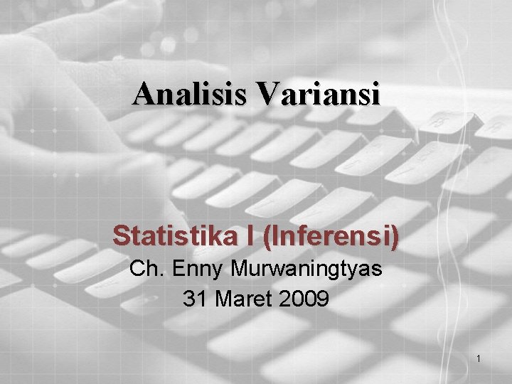 Analisis Variansi Statistika I (Inferensi) Ch. Enny Murwaningtyas 31 Maret 2009 1 