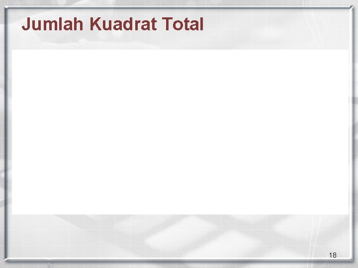 Jumlah Kuadrat Total 18 