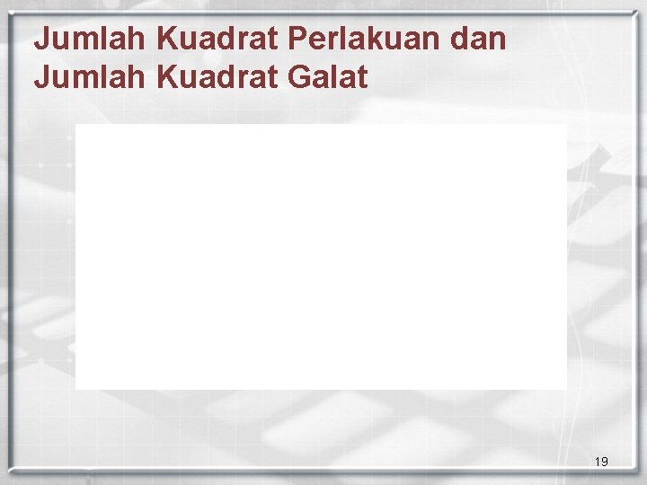 Jumlah Kuadrat Perlakuan dan Jumlah Kuadrat Galat 19 