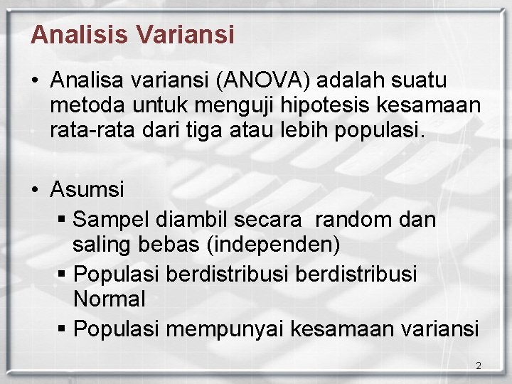 Analisis Variansi • Analisa variansi (ANOVA) adalah suatu metoda untuk menguji hipotesis kesamaan rata-rata