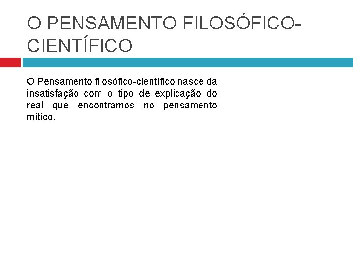 O PENSAMENTO FILOSÓFICOCIENTÍFICO O Pensamento filosófico-científico nasce da insatisfação com o tipo de explicação