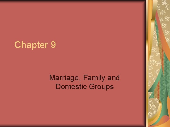 Chapter 9 Marriage, Family and Domestic Groups 