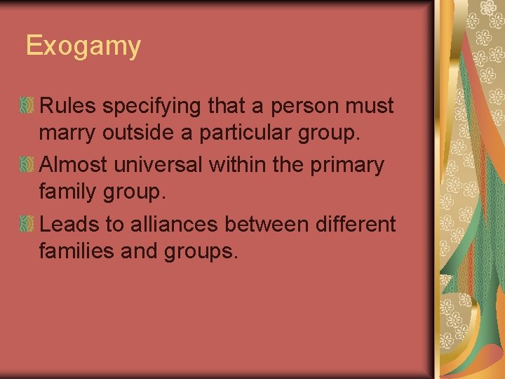 Exogamy Rules specifying that a person must marry outside a particular group. Almost universal