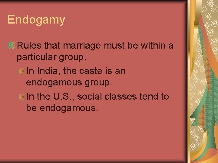 Endogamy Rules that marriage must be within a particular group. In India, the caste
