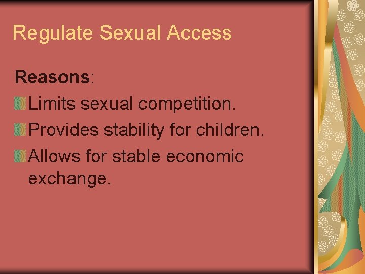Regulate Sexual Access Reasons: Limits sexual competition. Provides stability for children. Allows for stable