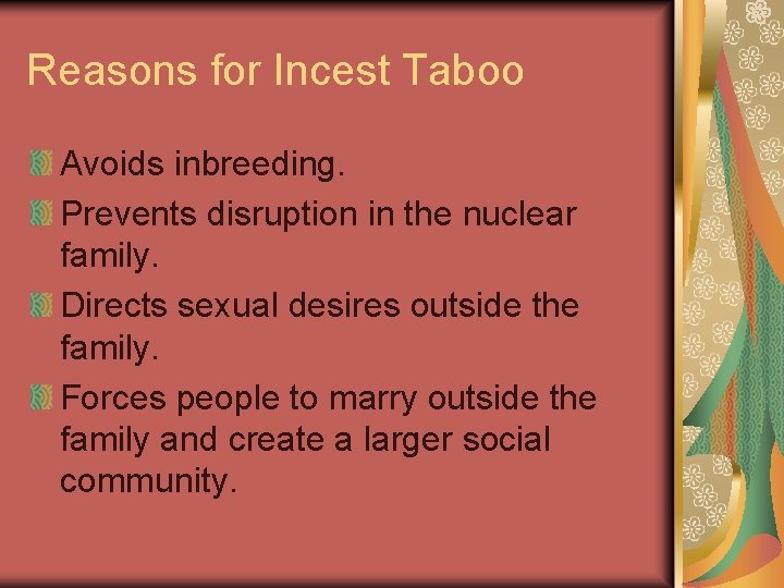 Reasons for Incest Taboo Avoids inbreeding. Prevents disruption in the nuclear family. Directs sexual