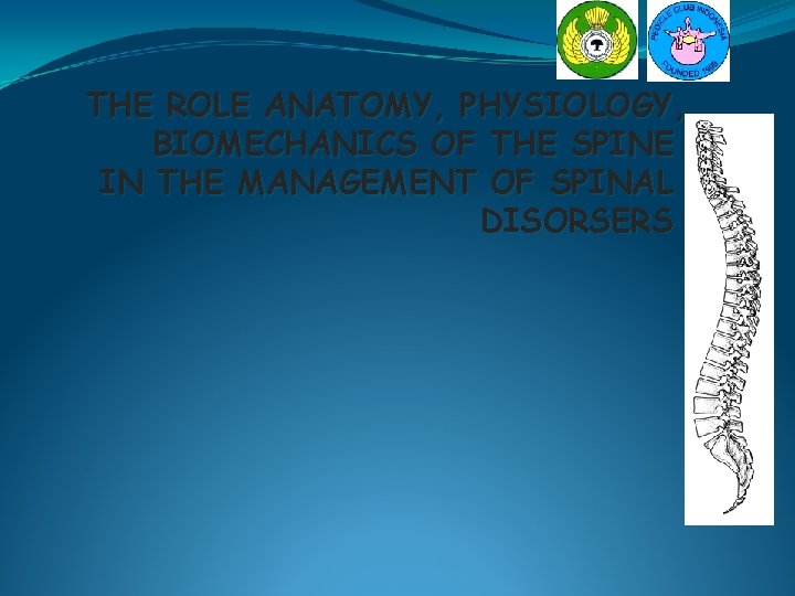 THE ROLE ANATOMY, PHYSIOLOGY, BIOMECHANICS OF THE SPINE IN THE MANAGEMENT OF SPINAL DISORSERS