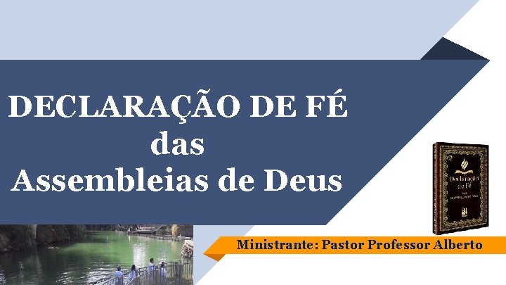 DECLARAÇÃO DE FÉ das Assembleias de Deus Ministrante: Pastor Professor Alberto 